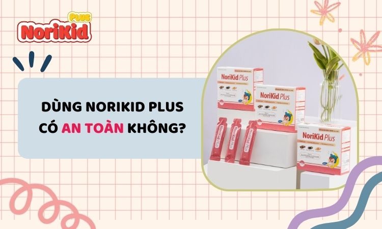 Dùng Norikid có an toàn không? Hướng dẫn cách dùng hiệu quả
