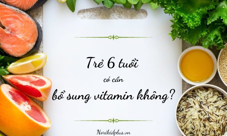 Trẻ 6 tuổi có cần bổ sung vitamin không?