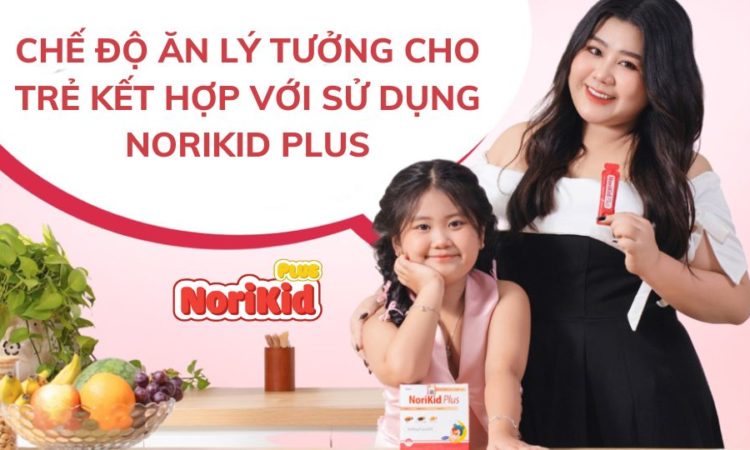 Chế độ ăn hợp lý cho trẻ kết hợp với sử dụng Norikid Plus