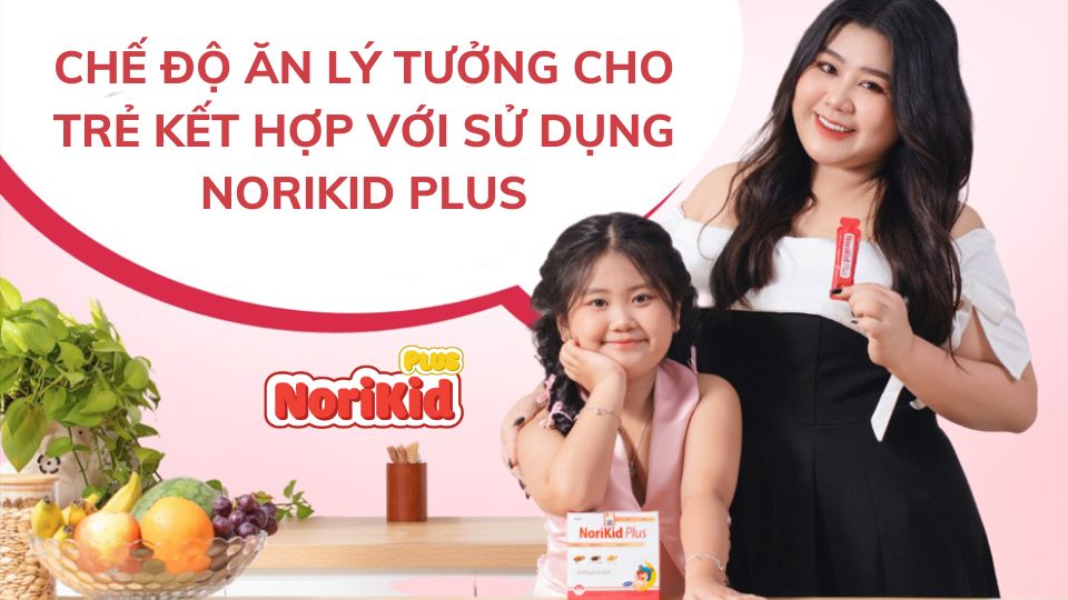 Chế độ ăn hợp lý cho trẻ kết hợp với sử dụng Norikid Plus 1