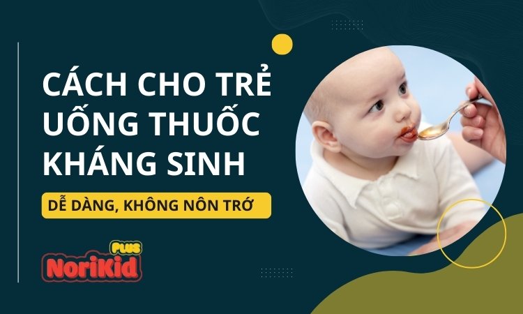 Cách cho trẻ uống thuốc kháng sinh dễ dàng, không nôn trớ 1