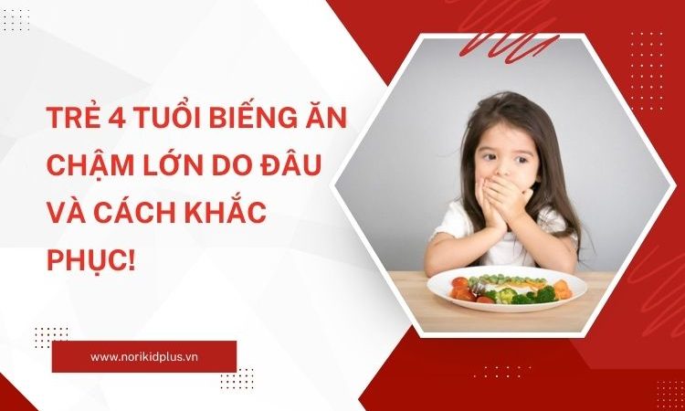 Trẻ 4 tuổi biếng ăn chậm lớn do đâu và cách khắc phục!